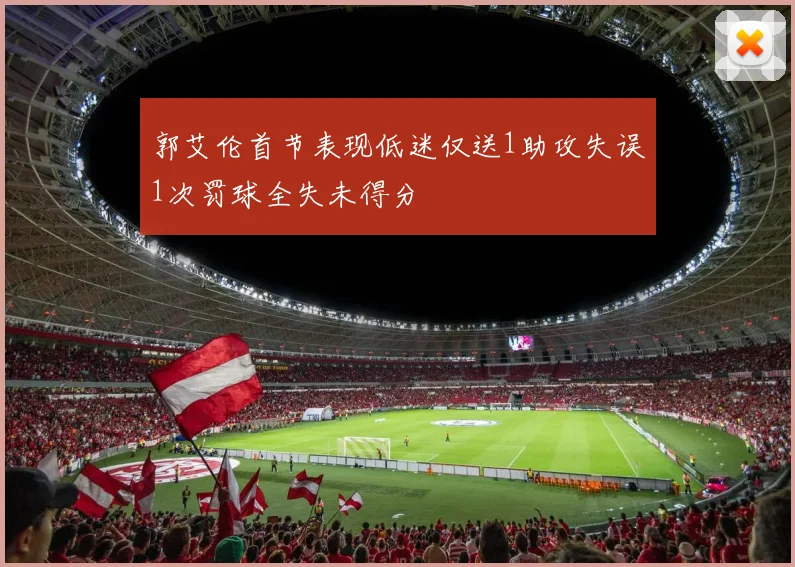 郭艾伦首节表现低迷仅送1助攻失误1次罚球全失未得分