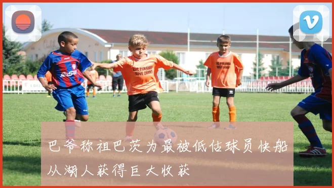 巴爷称祖巴茨为最被低估球员快船从湖人获得巨大收获