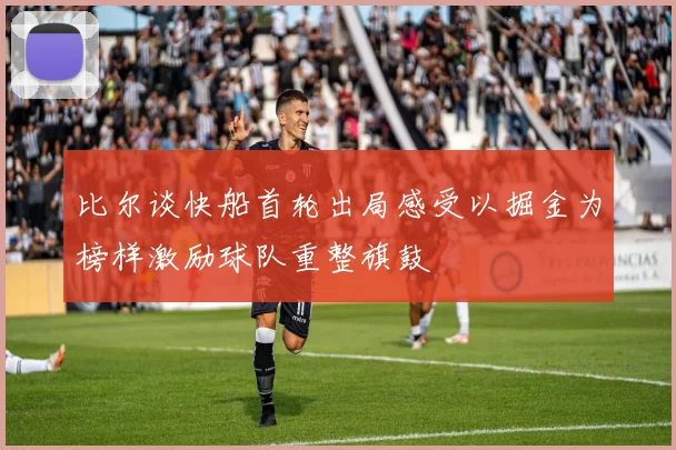 比尔谈快船首轮出局感受以掘金为榜样激励球队重整旗鼓